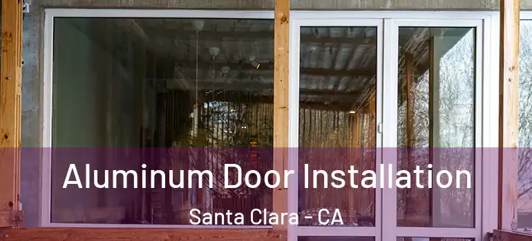  Aluminum Door Installation Santa Clara - CA