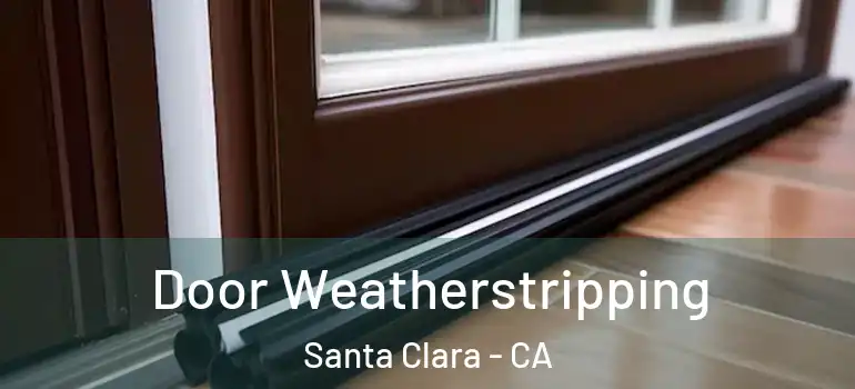  Door Weatherstripping Santa Clara - CA