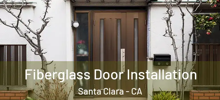  Fiberglass Door Installation Santa Clara - CA