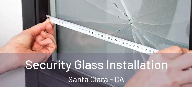  Security Glass Installation Santa Clara - CA