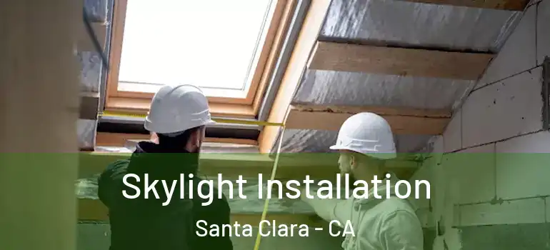  Skylight Installation Santa Clara - CA