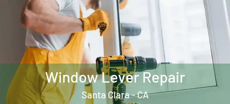  Window Lever Repair Santa Clara - CA