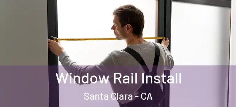  Window Rail Install Santa Clara - CA