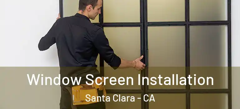  Window Screen Installation Santa Clara - CA